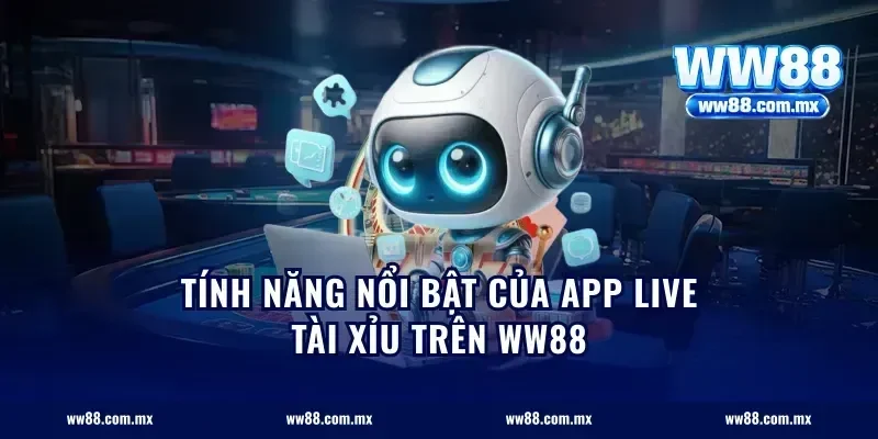 Tính năng nổi bật của app live tài xỉu trên ww88