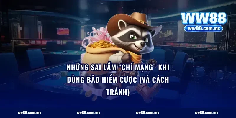 Những sai lầm “chí mạng” khi dùng bảo hiểm cược (và cách tránh)