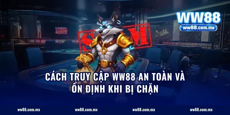 Cách truy cập ww88 an toàn và ổn định khi bị chặn