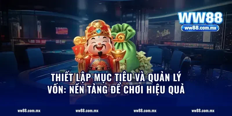 Thiết lập mục tiêu và quản lý vốn: Nền tảng để chơi hiệu quả
