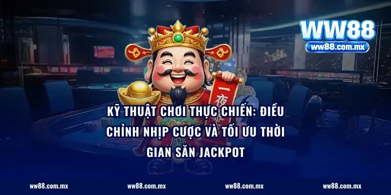 Kỹ thuật chơi thực chiến: Điều chỉnh nhịp cược và tối ưu thời gian săn jackpot