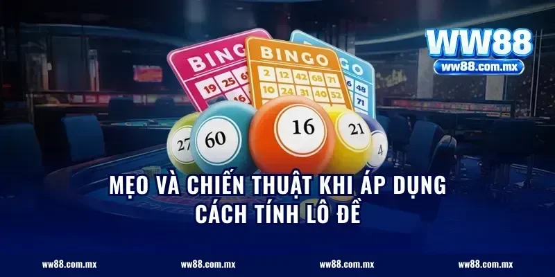 Mẹo và chiến thuật khi áp dụng Cách tính lô đề