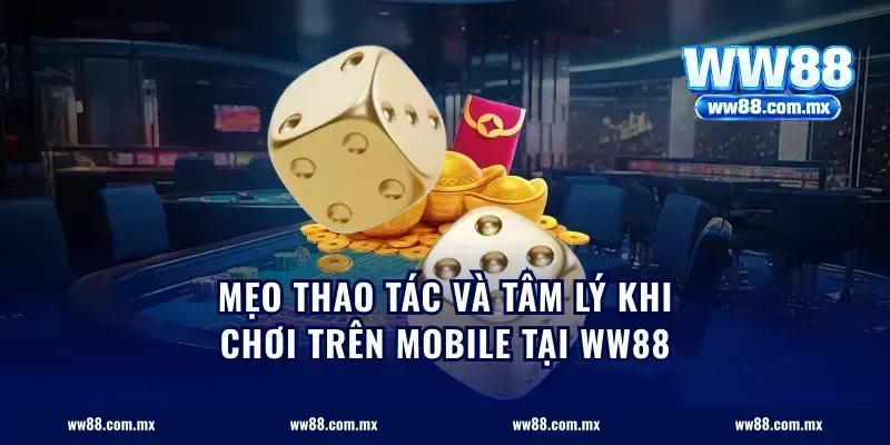 Mẹo thao tác và tâm lý khi chơi trên mobile tại ww88