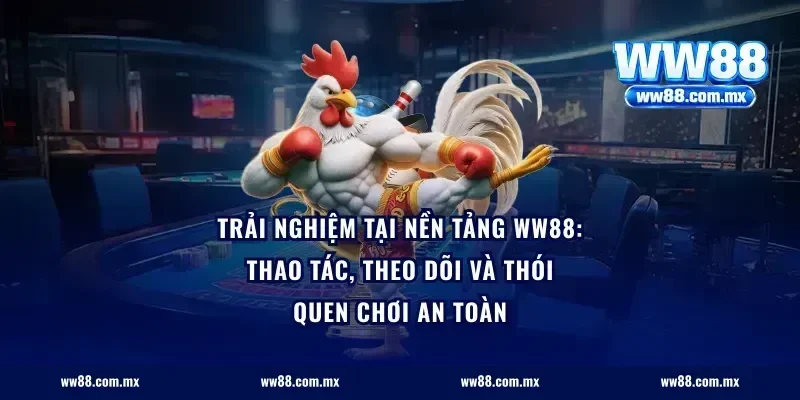 Trải nghiệm tại nền tảng ww88: thao tác, theo dõi và thói quen chơi an toàn