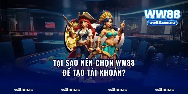 Tại sao nên chọn ww88 để tạo tài khoản?