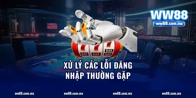 Xử lý các lỗi đăng nhập thường gặp