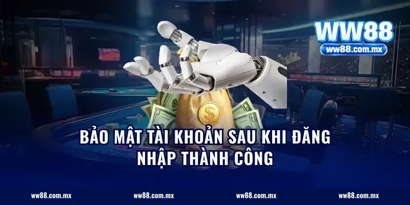 Bảo mật tài khoản sau khi đăng nhập thành công