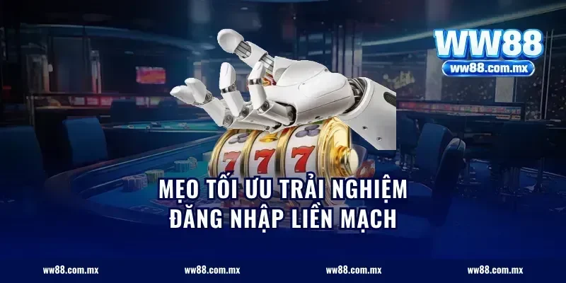 Mẹo tối ưu trải nghiệm đăng nhập liền mạch
