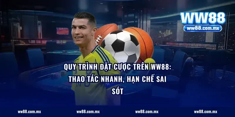 Quy trình đặt cược trên ww88: thao tác nhanh, hạn chế sai sót