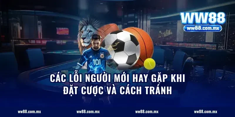 Các lỗi người mới hay gặp khi đặt cược và cách tránh