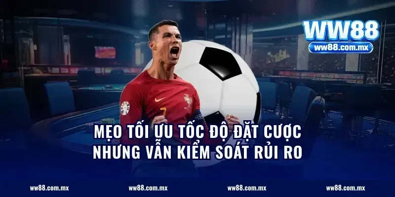 Mẹo tối ưu tốc độ đặt cược nhưng vẫn kiểm soát rủi ro