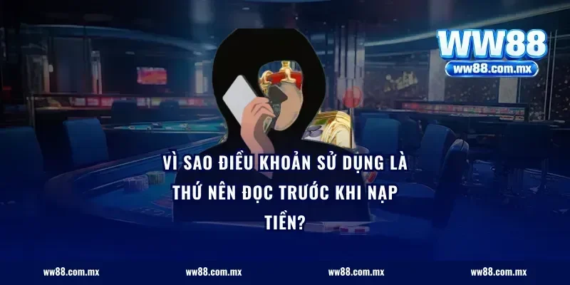 Vì sao điều khoản sử dụng là thứ nên đọc trước khi nạp tiền?