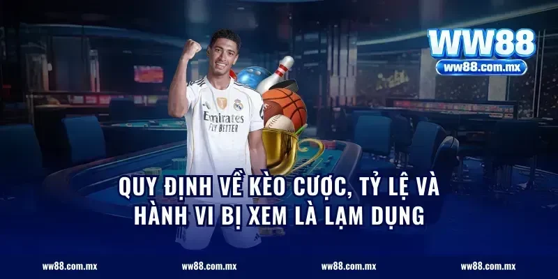 Quy định về kèo cược, tỷ lệ và hành vi bị xem là lạm dụng