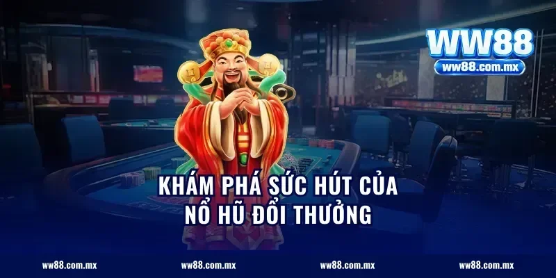 Khám phá sức hút của nổ hũ đổi thưởng