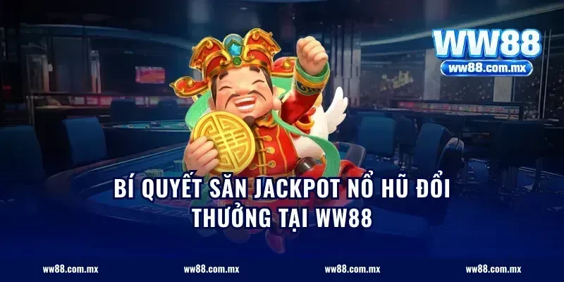 Bí quyết săn jackpot nổ hũ đổi thưởng tại WW88
