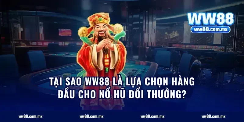 Tại sao WW88 là lựa chọn hàng đầu cho nổ hũ đổi thưởng?