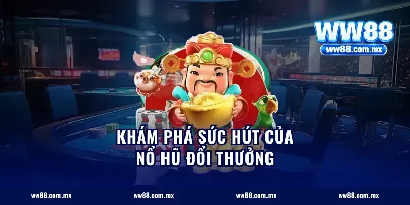 Khám phá sức hút của nổ hũ đổi thưởng