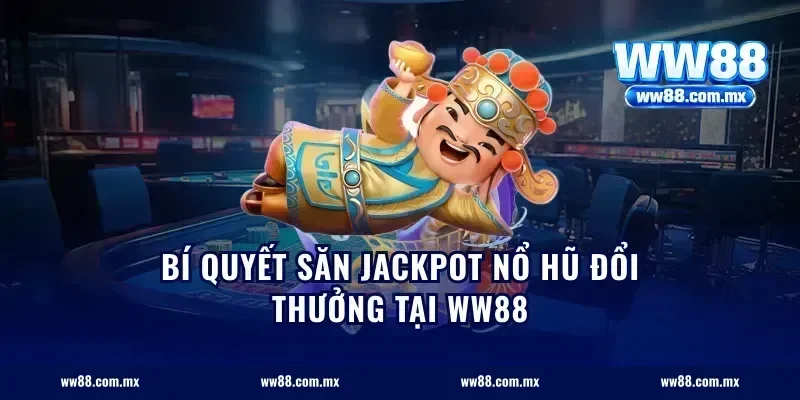 Bí quyết săn jackpot nổ hũ đổi thưởng tại WW88