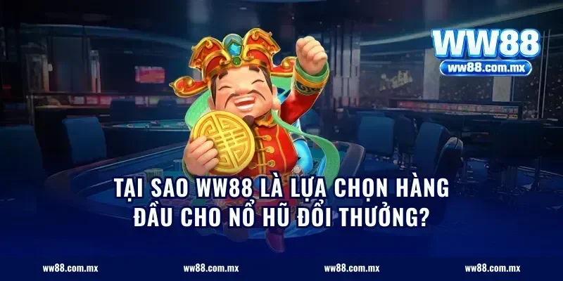 Tại sao WW88 là lựa chọn hàng đầu cho nổ hũ đổi thưởng?