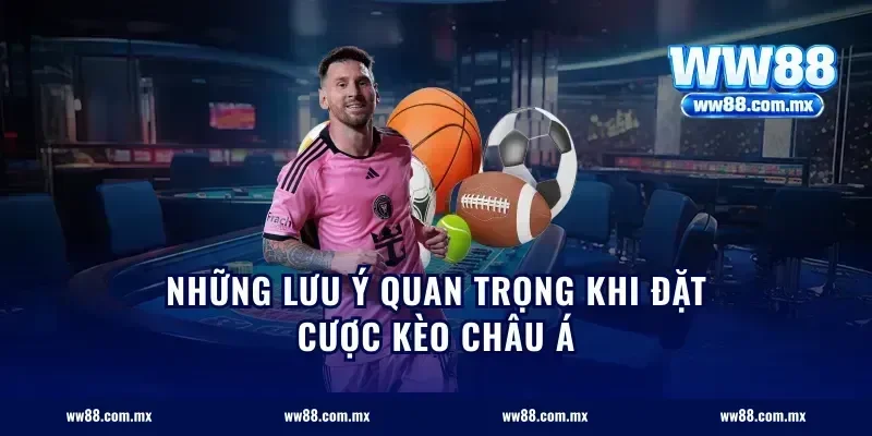 Những lưu ý quan trọng khi đặt cược kèo châu Á