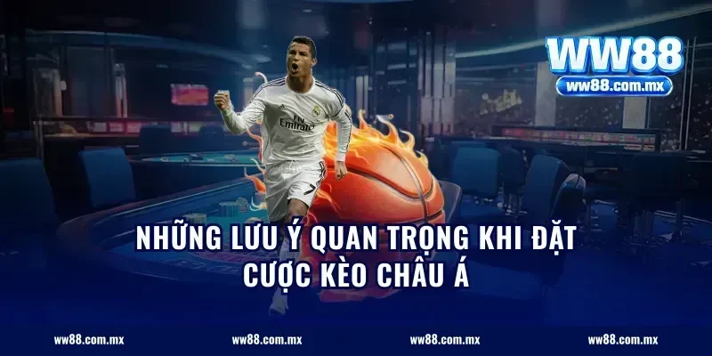 Những lưu ý quan trọng khi đặt cược kèo châu Á