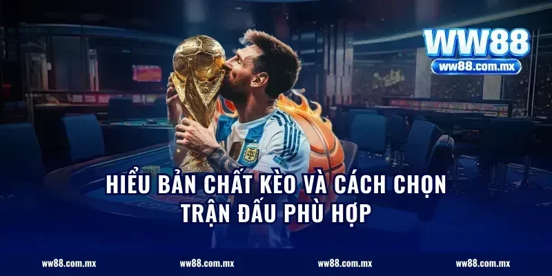 Hiểu bản chất kèo và cách chọn trận đấu phù hợp