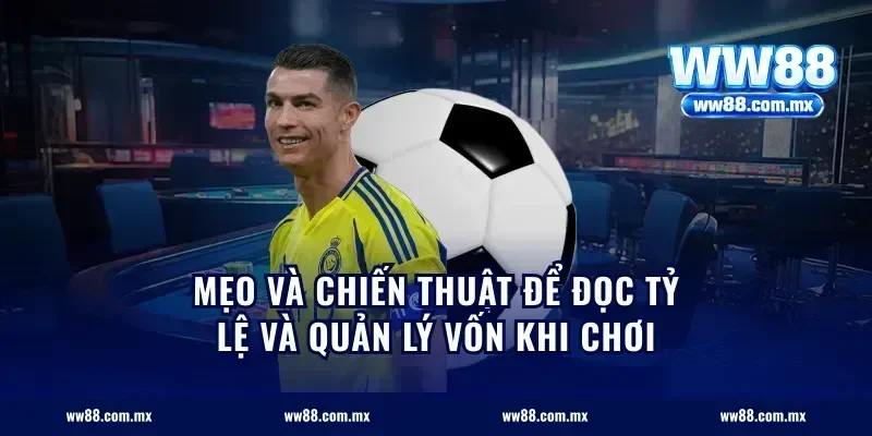 Mẹo và chiến thuật để đọc tỷ lệ và quản lý vốn khi chơi