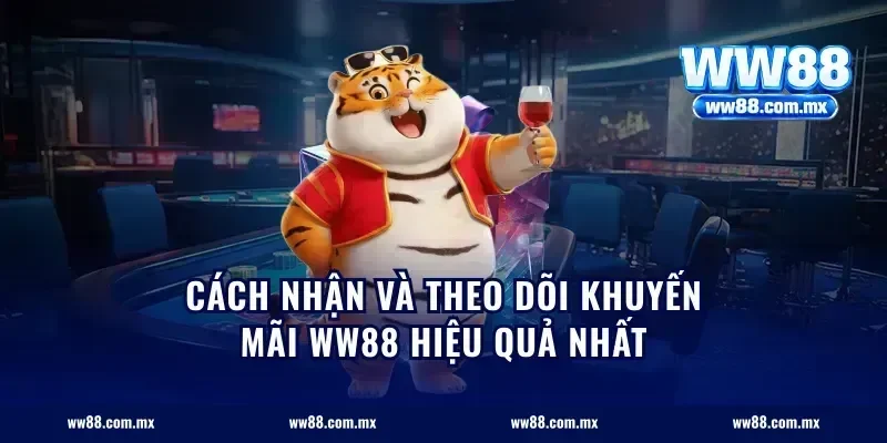 Cách Nhận Và Theo Dõi Khuyến Mãi WW88 Hiệu Quả Nhất