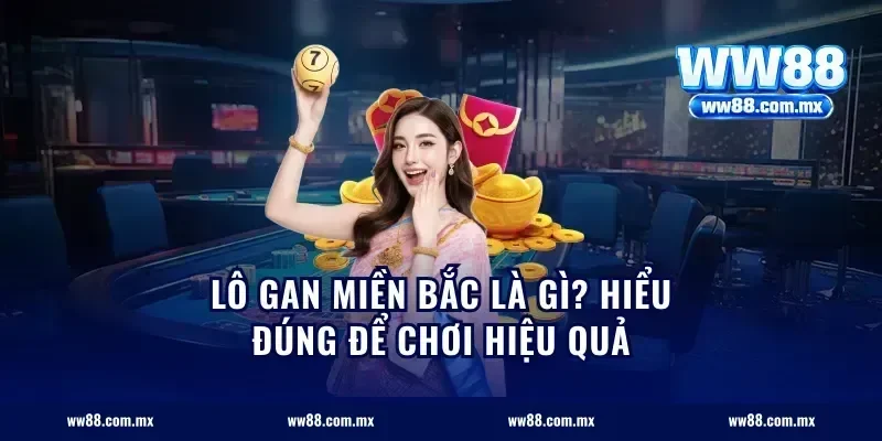 Lô gan miền Bắc là gì? Hiểu đúng để chơi hiệu quả
