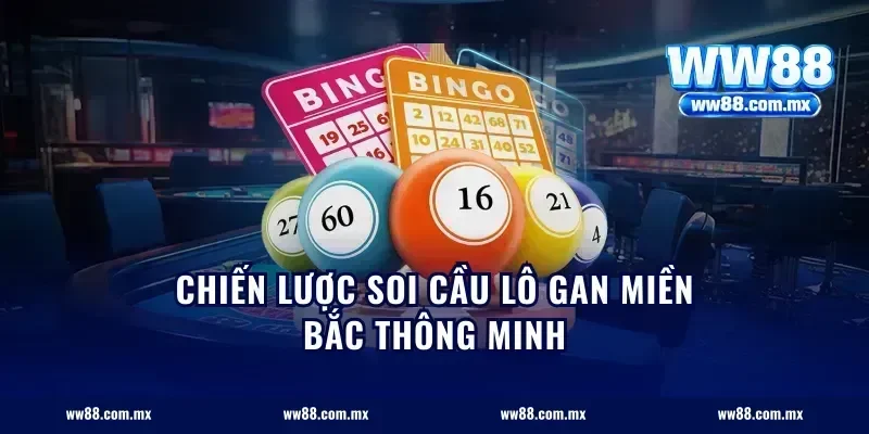 Chiến lược soi cầu lô gan miền Bắc thông minh