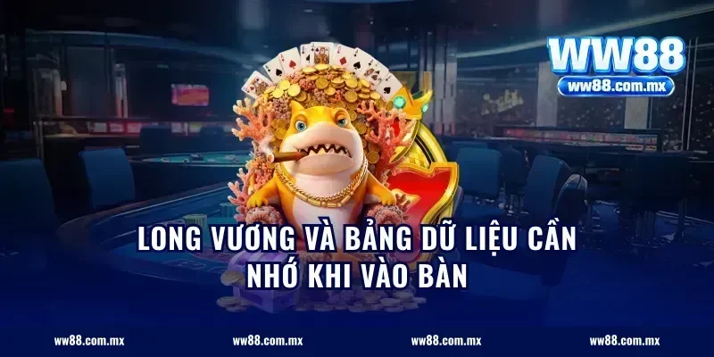 Long Vương và bảng dữ liệu cần nhớ khi vào bàn