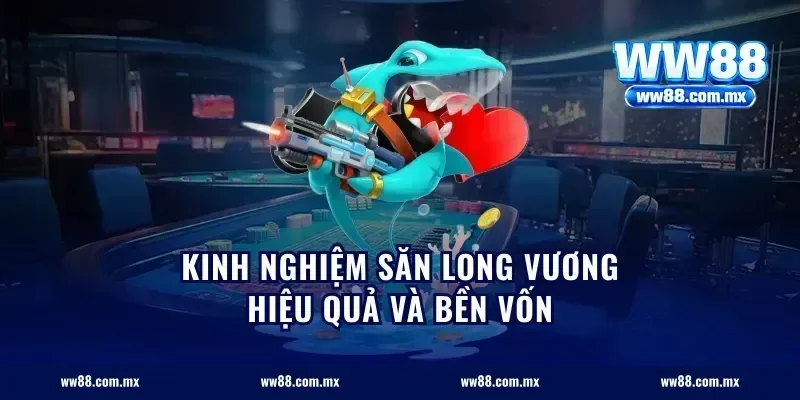 Kinh nghiệm săn Long Vương hiệu quả và bền vốn