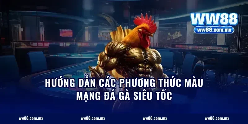 Hướng dẫn các phương thức màu mạng đá gà siêu tốc