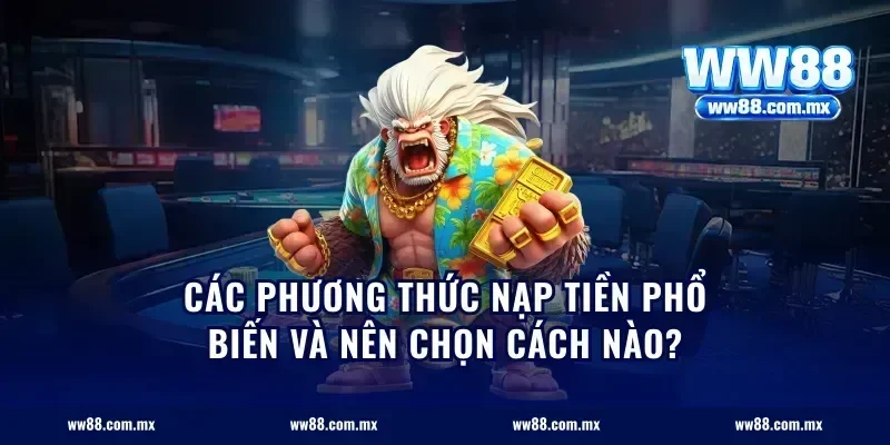 Các phương thức nạp tiền phổ biến và nên chọn cách nào?