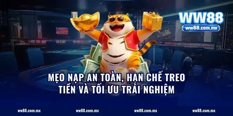 Mẹo nạp an toàn, hạn chế treo tiền và tối ưu trải nghiệm