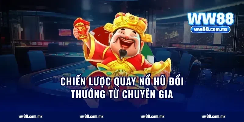 Chiến lược quay nổ hũ đổi thưởng từ chuyên gia