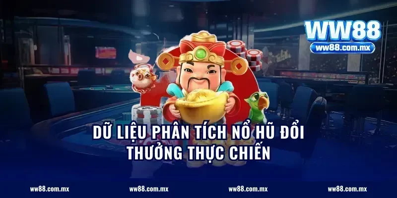 Dữ liệu phân tích nổ hũ đổi thưởng thực chiến