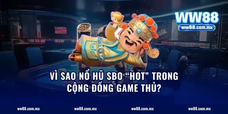 Vì sao nổ hũ SBO “hot” trong cộng đồng game thủ?