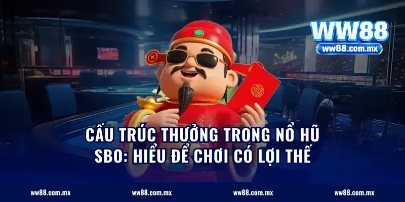 Cấu trúc thưởng trong nổ hũ SBO: hiểu để chơi có lợi thế
