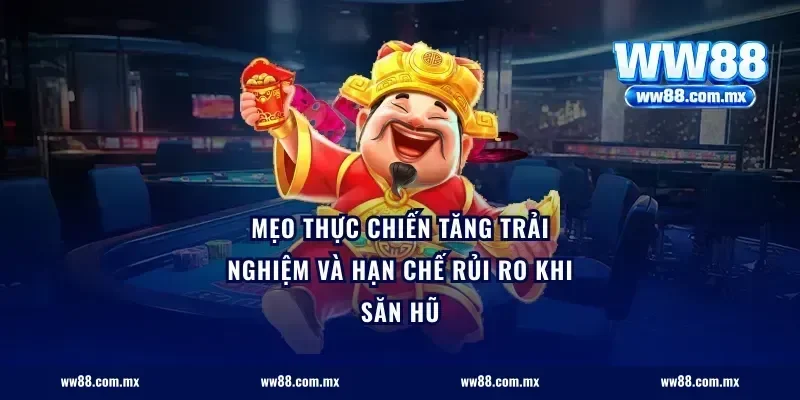 Mẹo thực chiến tăng trải nghiệm và hạn chế rủi ro khi săn hũ