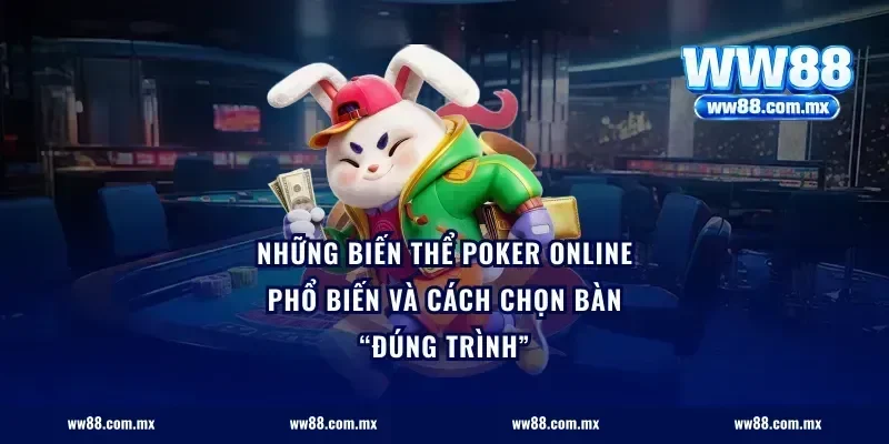 Những biến thể poker online phổ biến và cách chọn bàn “đúng trình”