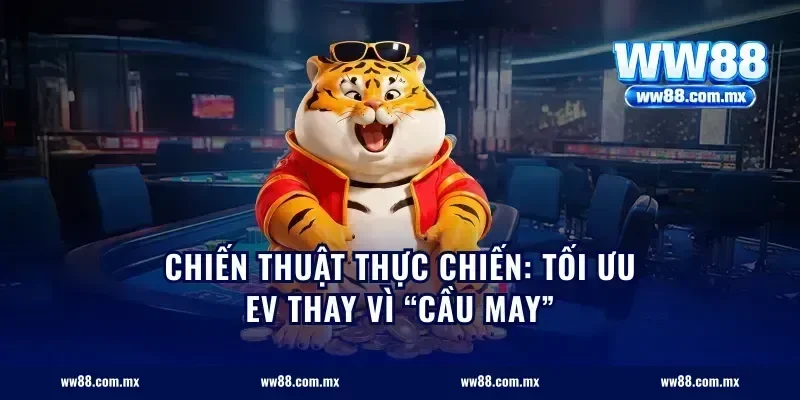 Chiến thuật thực chiến: tối ưu EV thay vì “cầu may”