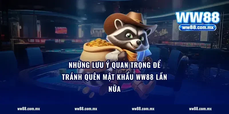 Những lưu ý quan trọng để tránh quên mật khẩu ww88 lần nữa