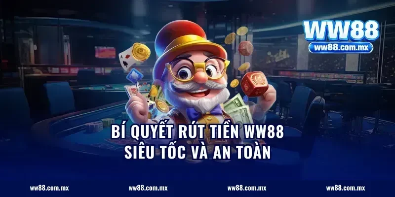 Bí quyết rút tiền ww88 siêu tốc và an toàn
