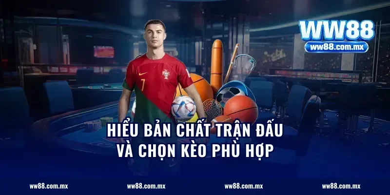 Hiểu bản chất trận đấu và chọn kèo phù hợp