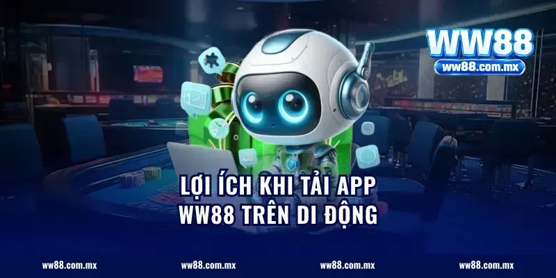 Lợi ích khi tải app ww88 trên di động