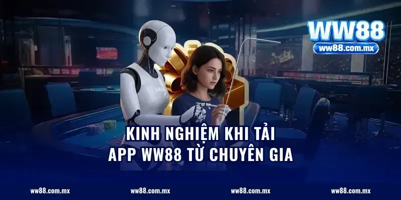 Kinh nghiệm khi tải app ww88 từ chuyên gia