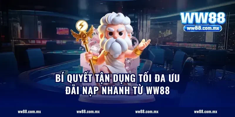 Bí quyết tận dụng tối đa ưu đãi nạp nhanh từ ww88