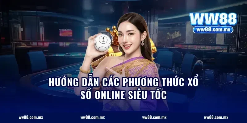 Hướng dẫn các phương thức xổ số online siêu tốc