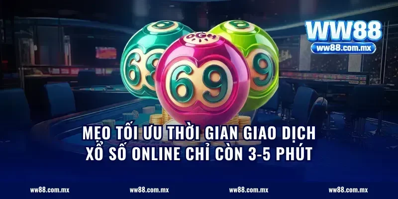 Mẹo tối ưu thời gian giao dịch xổ số online chỉ còn 3-5 phút